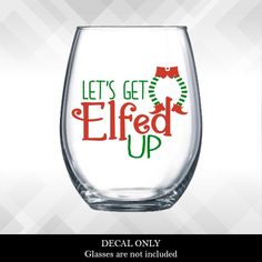 a wine glass with the words, let's get elfed up on it