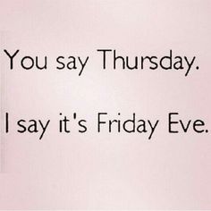 the words you say thursday i say it's friday eve