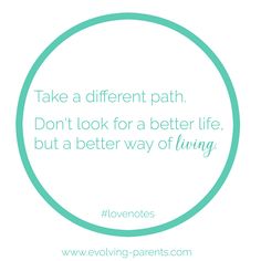 a quote that says, take a different path don't look for a better life, but a better way of living