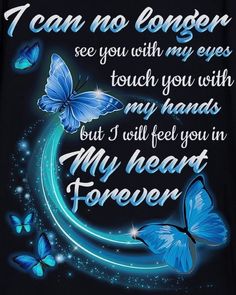 i am no longer see you with my eyes touch you with my hands but i will feel you in my heart forever