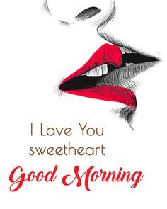 the words i love you sweetheart good morning are written in red and black on a white background