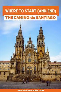 an old cathedral with text overlay where to start and end the camino de santiago