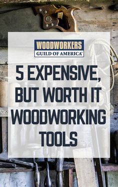 tools hanging on a wall with the words 5 expensive, but worth it woodworking tools