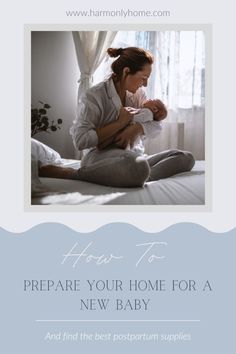 a woman sitting on top of a bed holding a baby in her lap and the words how to prepare your home for a new baby