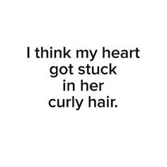 the words i think my heart got stuck in her curly hair