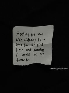 a piece of paper with writing on it that says meeting you was like listening to a song for the first time and having it would be my favorite