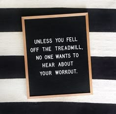 a sign that says unless you fell off the treadmill, no one wants to hear about your workout