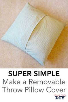 a pillow that is laying on the floor with text overlay reading super simple make a removable throw pillow cover