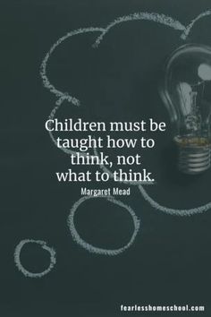 a light bulb with the words children must be taught how to think, not what to think