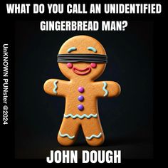 a gingerbread man with blindfolded eyes and the caption, what do you call an undentified gingerbread man?