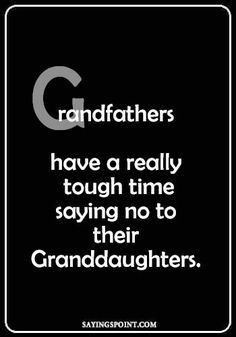 the quote grandfathers have really tough time saying no to their granddaughters on a black background