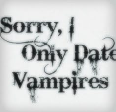 the words sorry, i only date vampires written in black ink on a white background