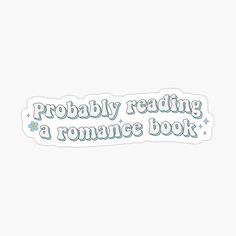 a sticker with the words probably reading a romance book written in blue on it