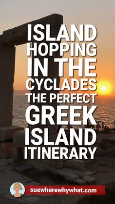 the sun is setting behind an arch that reads island hopping in the cycladess the perfect greek island itinerary