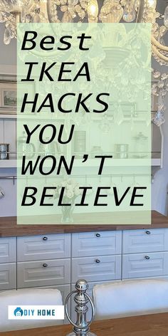 the words best ikea hacks you won't believe on a kitchen counter