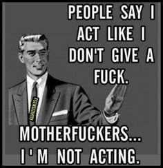 a man in a suit and tie holding his hand up with the words, people say i act like i don't give a f