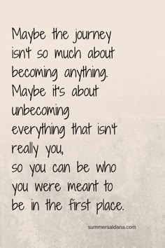 a poem written in black and white with the words maybe the journey isn't so much about becoming anything maybe it's