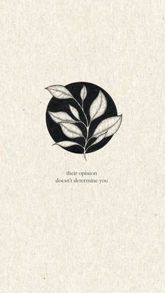 a black and white drawing of a leaf with the words, that opinion doesn't determine you