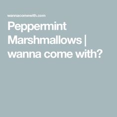 the words peppermint marshmallows, wanna come with? on a gray background