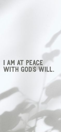 the words i am at peace with god's will are shown in black and white