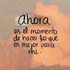 the words above the clouds are written in black and white ink, which reads ahora es el momento de hacer los mejor para mi