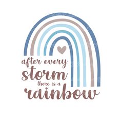 a rainbow with the words after every storm there is a rainbow