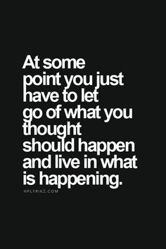 a quote that says at some point you just have to let go of what you thought should