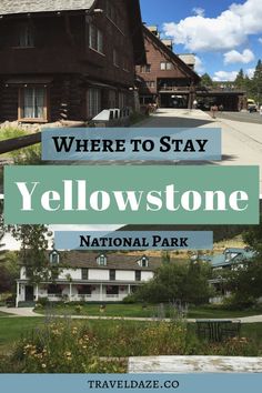 the yellow stone national park in yellowstone, wyoming with text overlay that reads where to stay