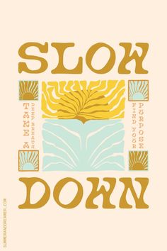 a poster with the words slow down on it