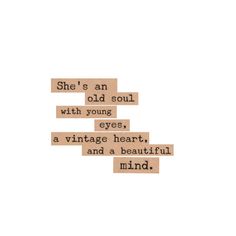 a piece of paper with words on it that says she's an old soul with young eyes, a vintage heart, and a beautiful mind