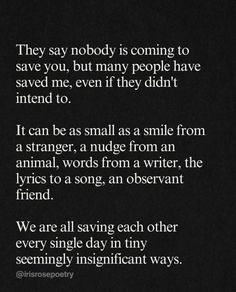 a poem written in white on black paper with the words'they say nobody is coming to save you, but many people have saved me, even if they didn't