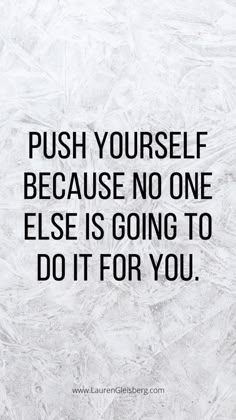 a quote that says push yourself because no one else is going to do it for you