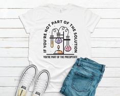 Chemistry design with chemicals and funny saying - Makes a great gift for teachers, students and those who study science! If You're Not Part of the Solution You're Part of the Precipitate P R E M I U M ** U N I S E X ** T E E**   ** Premium quality, soft tees ** True to size, order up for a looser fit **Refer to the size chart for exact sizing - Measure your favorite tee and compare it to the size chart, then order the size that's the closest match **Solid colors are 100% cotton; heather colors are a cotton/poly blend ** Bella Canvas brand or equivalent **U N I S E X ** H O O D I E** ** Soft, cozy and warm ** Large front pouch pocket and drawstrings in a matching color ** Cotton/poly blend ** Air-jet spun yarn with a soft feel and reduced pilling ** True to size ** Refer to the size chart Chemistry Shirts Funny, Chemistry Design, Study Science, Chemistry Shirt, Teacher Student, Great Teacher Gifts, Science Teacher, Tank Top Hoodie, Hoodie Design