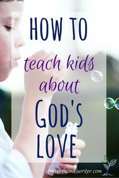 a child blowing bubbles with the words how to teach kids about god's love