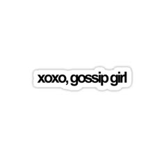 a sticker with the word xoxo, gossip girl in black on it