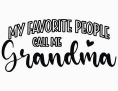 the words, my favorite people call me grandma are black and white with hearts on it