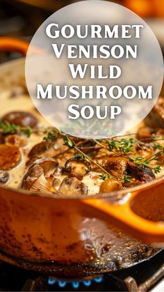 a close up of a pan on a stove with mushrooms in it and the words gourmet venison wild mushroom soup