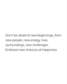 an image with the words don't be afraid of new beginnings, from new people, new energy, new surroundings, new challenges