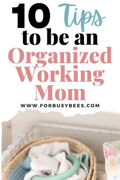 a basket filled with clothes and the words 10 tips to be an organized working mom