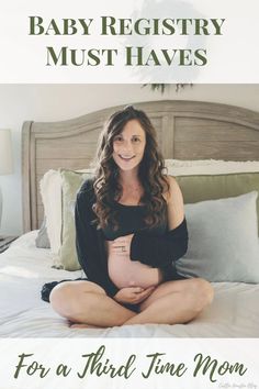 a pregnant woman sitting on her bed with the words, baby registry must haves for a third time mom