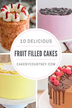 four different cakes with the words 10 delicious fruit filled cakes