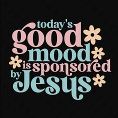 the words today's good mood is sponsored by jesus in pink and blue on a black background