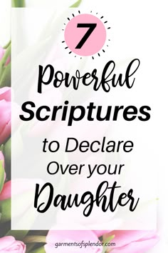 pink flowers with the words 7 powerful scripturess to declure over your daughter