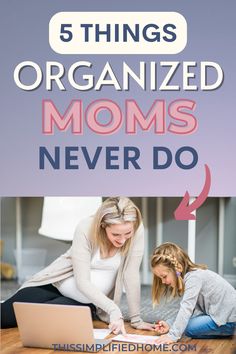 a mother and her daughter are working on their laptop together with the text 5 things organized moms never do