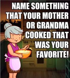 an old woman holding a bowl with the words name something that your mother or grandma cooked that was your favorite