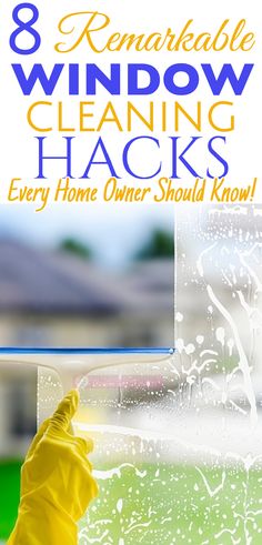 a hand in yellow glove holding up a window with the words 8 remarkable window cleaning hacks every home owner should know