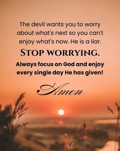 the devil wants you to worry about what's next so you can't enjoy what's now he is a liar