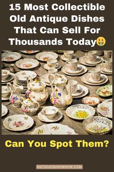 a table full of tea cups and saucers with the words 15 most collectible old antique dishes that can sell for thousands today