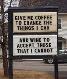 a sign that says give me coffee to change the things i can and wine to accept those that i cannot