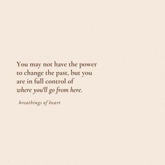 a quote on the side of a white wall that says you may not have the power to change the past, but you are in full control of where you will go from here